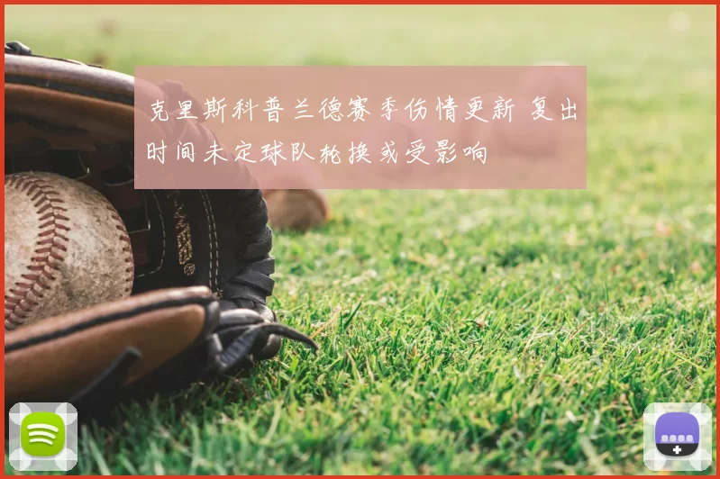 克里斯科普兰德赛季伤情更新 复出时间未定球队轮换或受影响