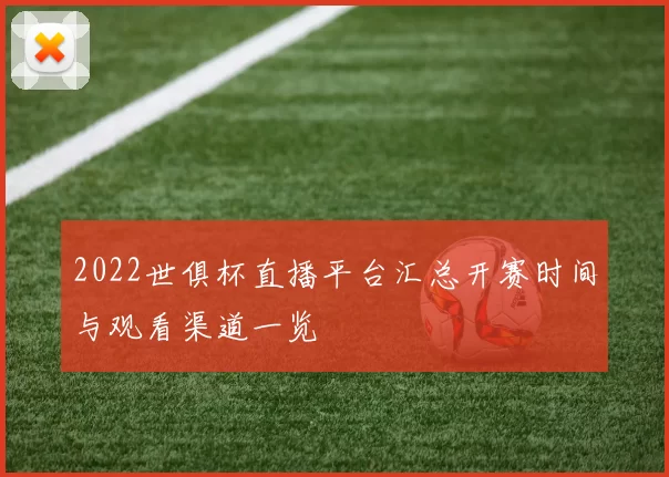2022世俱杯直播平台汇总开赛时间与观看渠道一览
