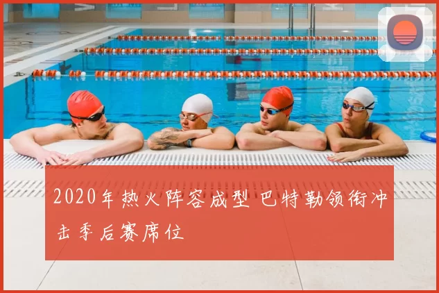 2020年热火阵容成型 巴特勒领衔冲击季后赛席位