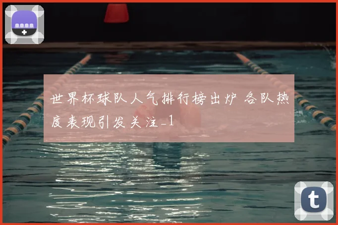 世界杯球队人气排行榜出炉 各队热度表现引发关注_1