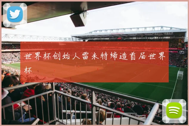 世界杯创始人雷米特缔造首届世界杯