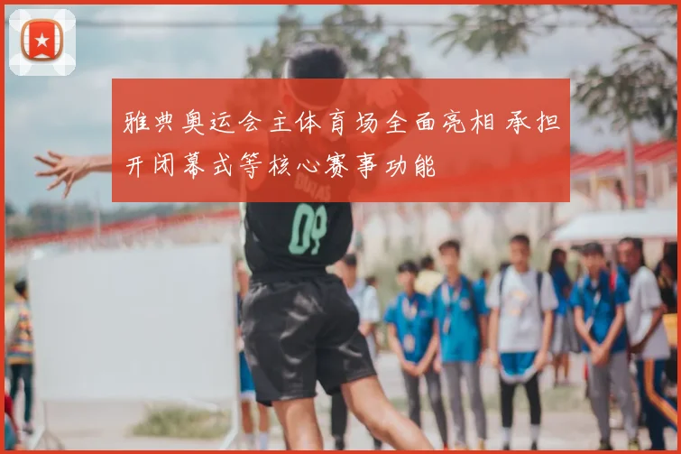 雅典奥运会主体育场全面亮相 承担开闭幕式等核心赛事功能