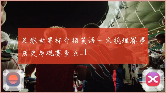 足球世界杯介绍英语一文梳理赛事历史与观赛重点_1