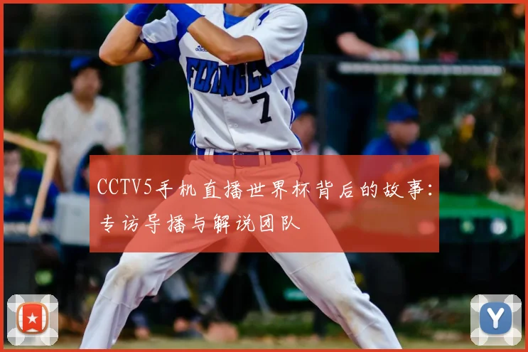 CCTV5手机直播世界杯背后的故事:专访导播与解说团队