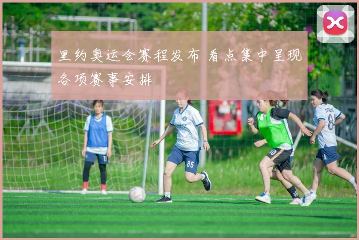 里约奥运会赛程发布 看点集中呈现各项赛事安排