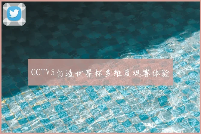 CCTV5打造世界杯多维度观赛体验