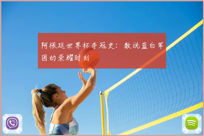 阿根廷世界杯夺冠史:数说蓝白军团的荣耀时刻