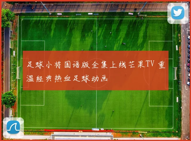 足球小将国语版全集上线芒果TV 重温经典热血足球动画