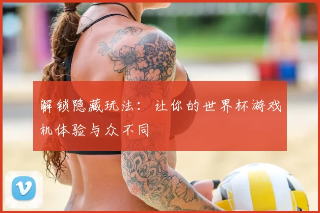 解锁隐藏玩法:让你的世界杯游戏机体验与众不同