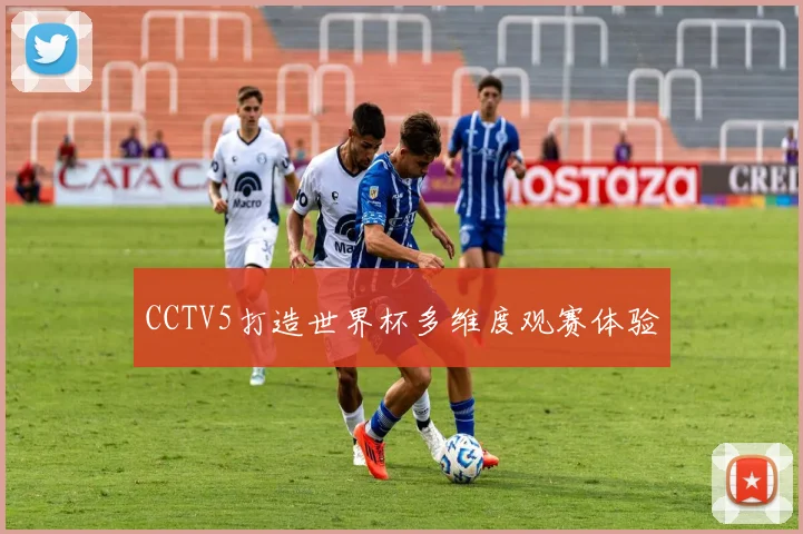 CCTV5打造世界杯多维度观赛体验