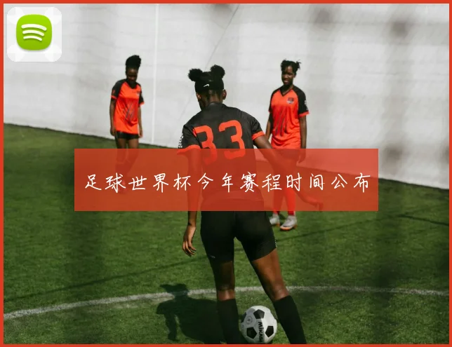 足球世界杯今年赛程时间公布