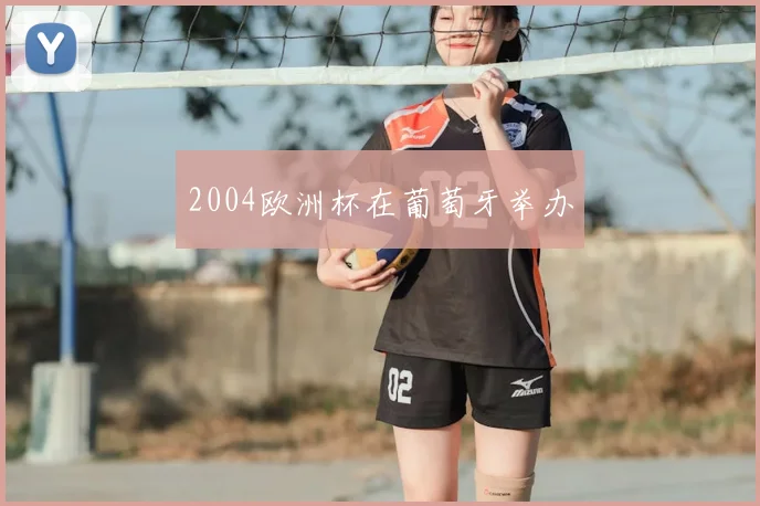 2004欧洲杯在葡萄牙举办