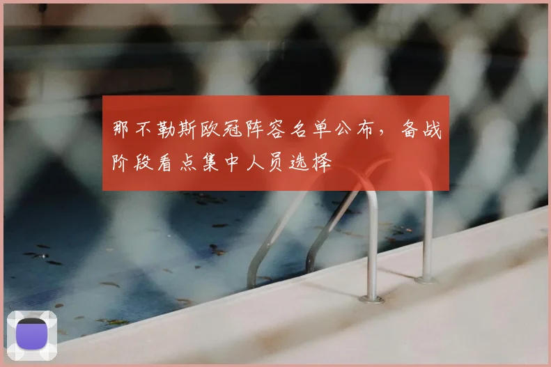 那不勒斯欧冠阵容名单公布,备战阶段看点集中人员选择