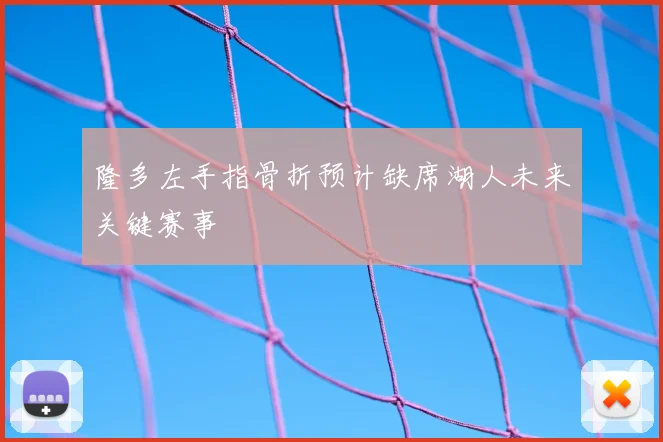 隆多左手指骨折预计缺席湖人未来关键赛事