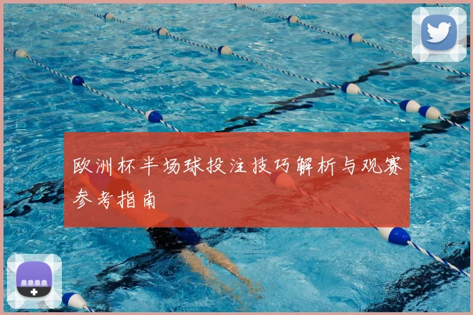 欧洲杯半场球投注技巧解析与观赛参考指南