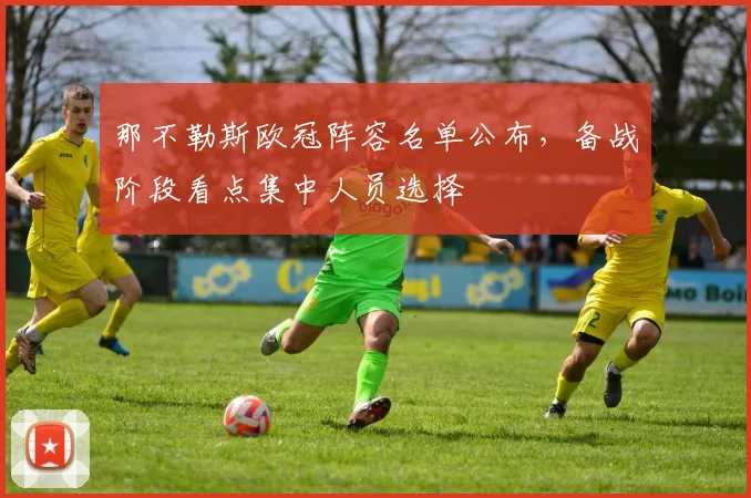 那不勒斯欧冠阵容名单公布,备战阶段看点集中人员选择