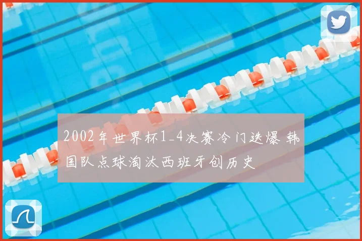 2002年世界杯1_4决赛冷门迭爆 韩国队点球淘汰西班牙创历史