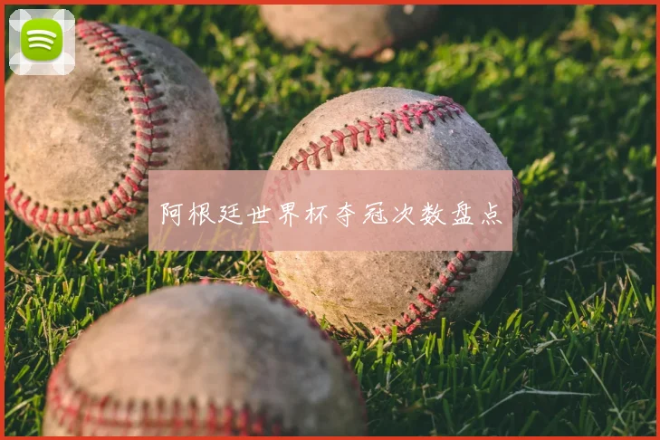 阿根廷世界杯夺冠次数盘点