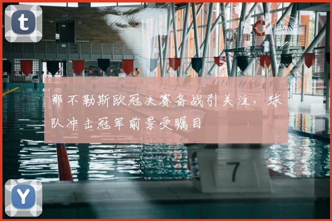那不勒斯欧冠决赛备战引关注，球队冲击冠军前景受瞩目